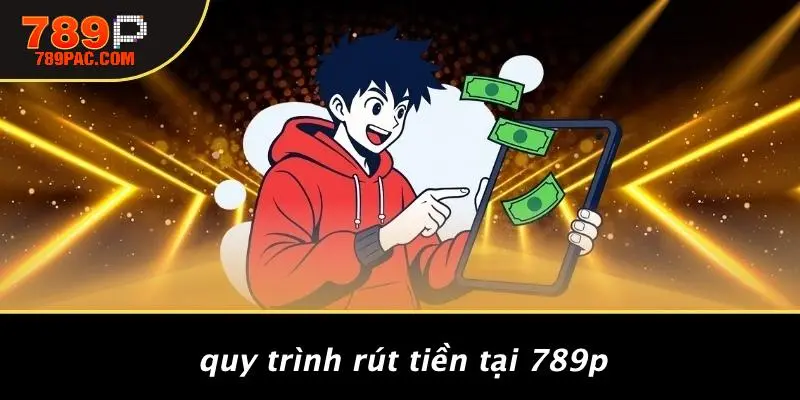 Quy Trình Rút Tiền Tại 789P