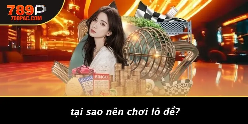 Tại Sao Nên Chơi Lô Đề?